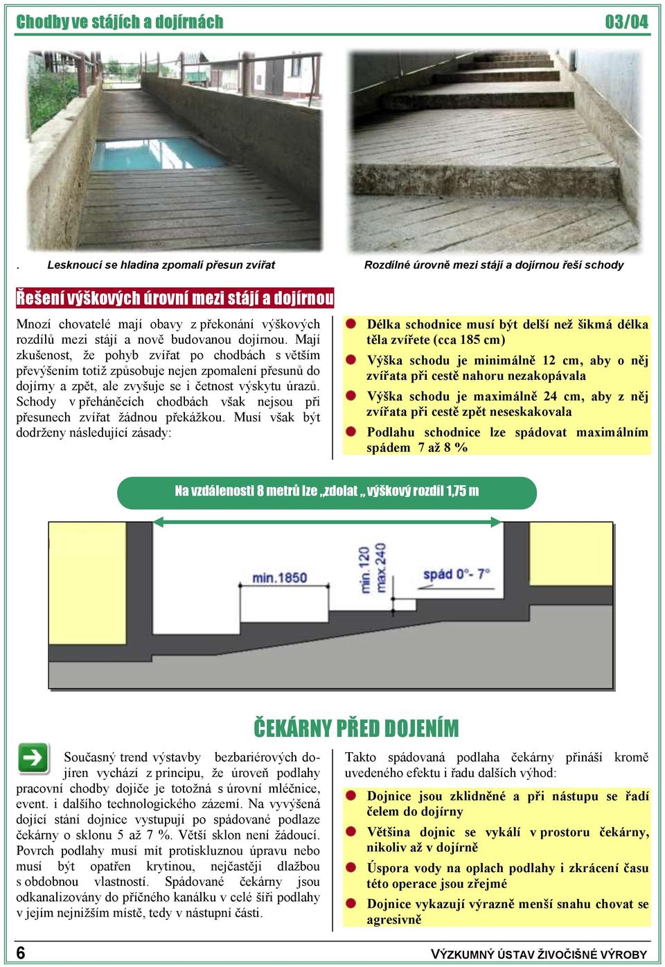 Schody v přeháněcích chodbách však nejsou při přesunech zvířat žádnou překážkou.
