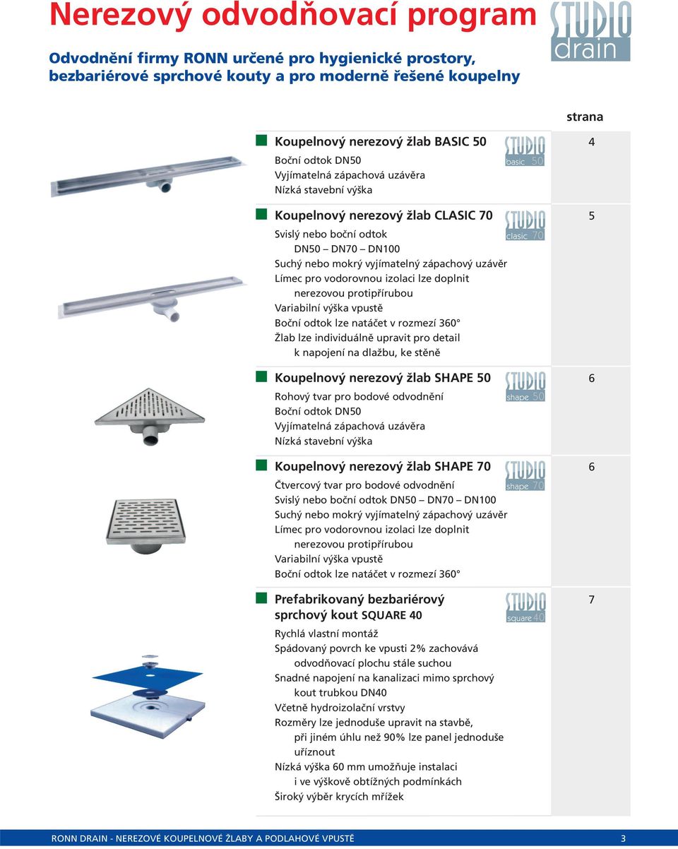 uzávěr Límec pro vodorovnou izolaci lze doplnit nerezovou protipřírubou Variabilní výška vpustě Boční odtok lze natáčet v rozmezí 360 Žlab lze individuálně upravit pro detail k napojení na dlažbu, ke