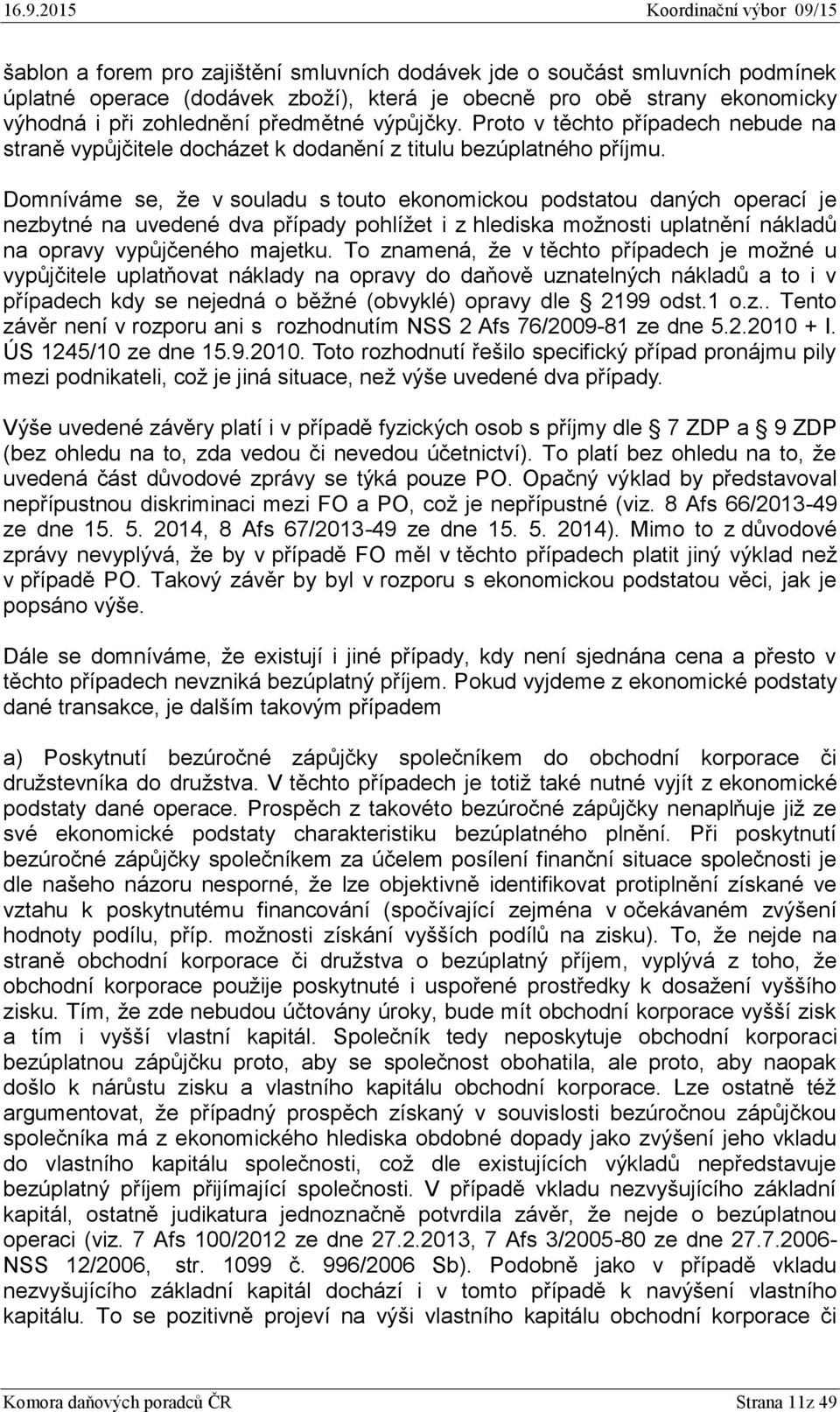 Domníváme se, že v souladu s touto ekonomickou podstatou daných operací je nezbytné na uvedené dva případy pohlížet i z hlediska možnosti uplatnění nákladů na opravy vypůjčeného majetku.