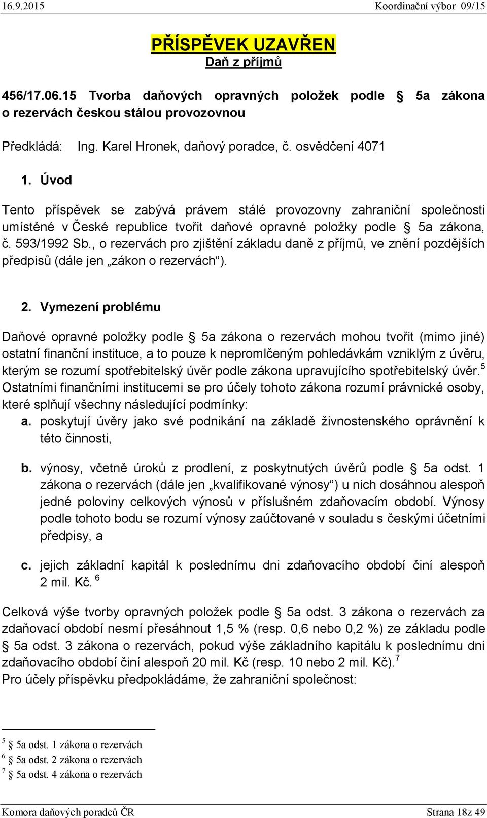 , o rezervách pro zjištění základu daně z příjmů, ve znění pozdějších předpisů (dále jen zákon o rezervách ). 2.