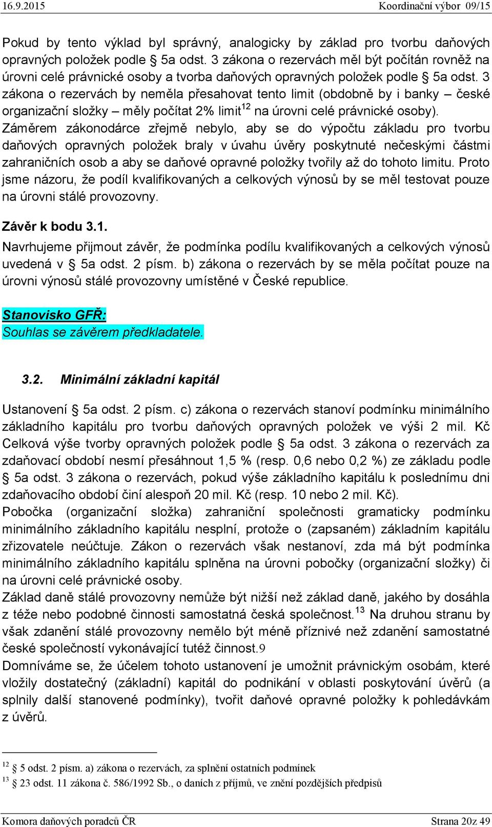 3 zákona o rezervách by neměla přesahovat tento limit (obdobně by i banky české organizační složky měly počítat 2% limit 12 na úrovni celé právnické osoby).