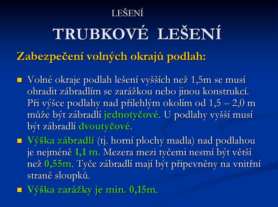 U podlahy vyšší musí být zábradlí dvoutyčové. Výška zábradlí (tj. horní plochy madla) nad podlahou je nejméně 1,1 m.