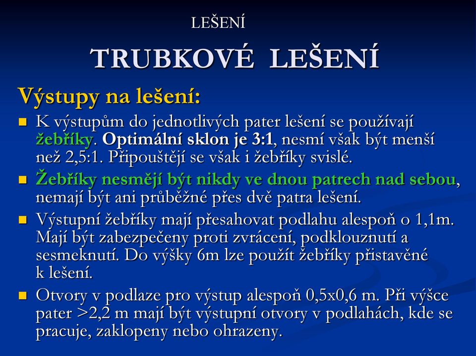 Žebříky nesmějí být nikdy ve dnou patrech nad sebou, nemají být ani průběžné přes dvě patra lešení.