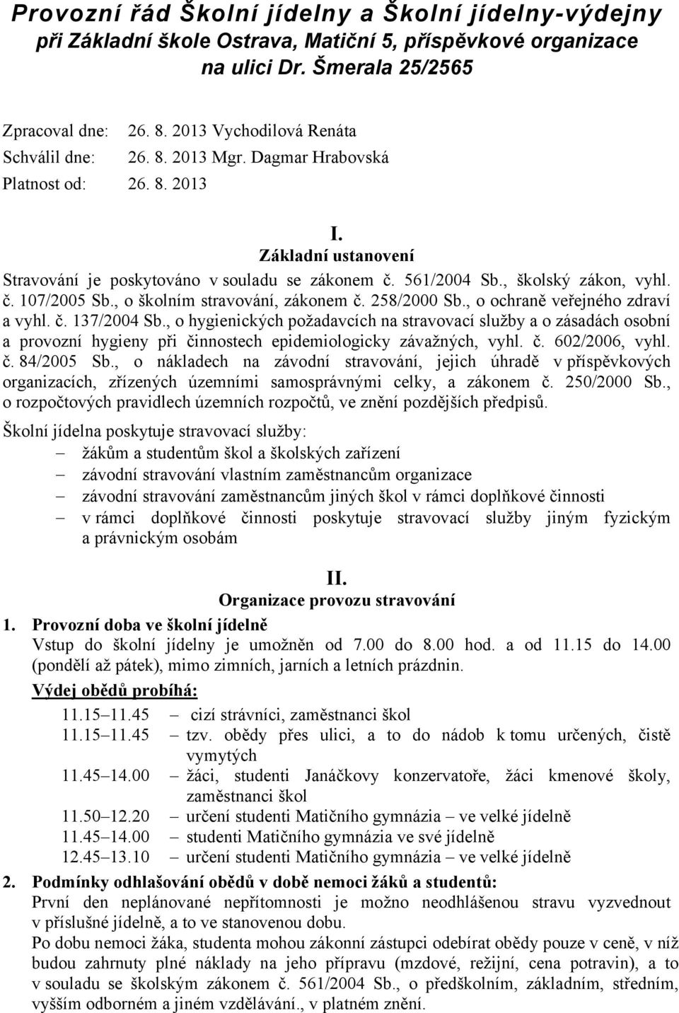 , o školním stravování, zákonem č. 258/2000 Sb., o ochraně veřejného zdraví a vyhl. č. 137/2004 Sb.