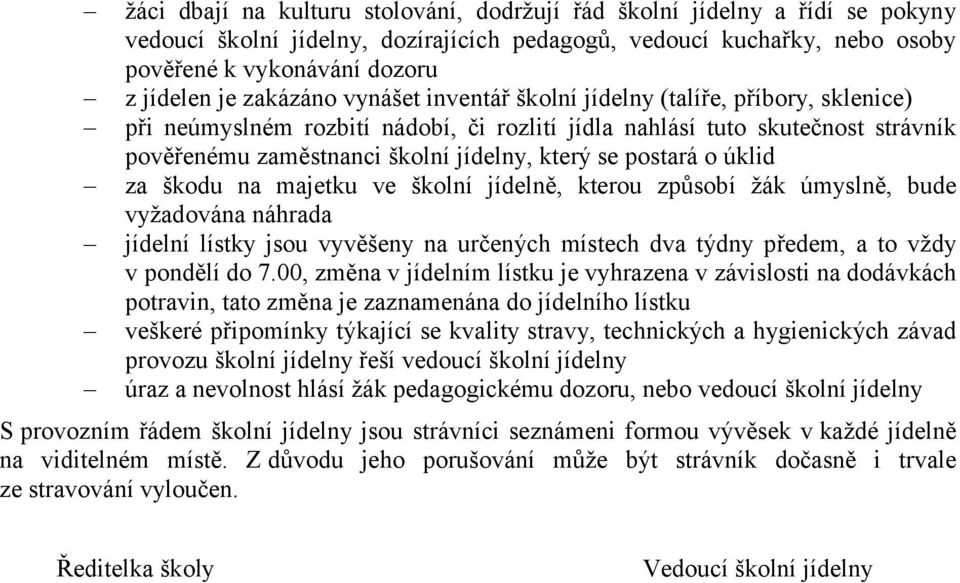 postará o úklid za škodu na majetku ve školní jídelně, kterou způsobí žák úmyslně, bude vyžadována náhrada jídelní lístky jsou vyvěšeny na určených místech dva týdny předem, a to vždy v pondělí do 7.