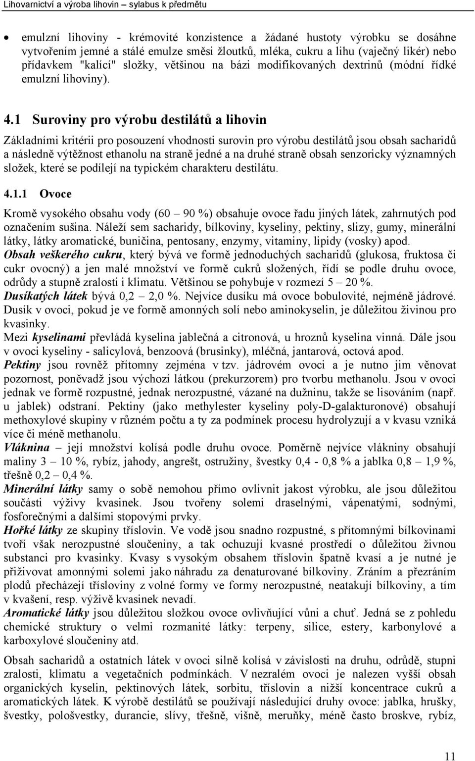1 Suroviny pro výrobu destilátů a lihovin Základními kritérii pro posouzení vhodnosti surovin pro výrobu destilátů jsou obsah sacharidů a následně výtěžnost ethanolu na straně jedné a na druhé straně