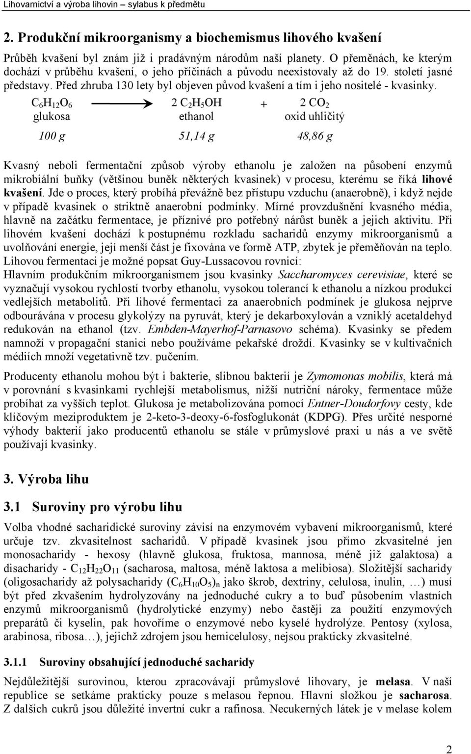 Před zhruba 130 lety byl objeven původ kvašení a tím i jeho nositelé - kvasinky.