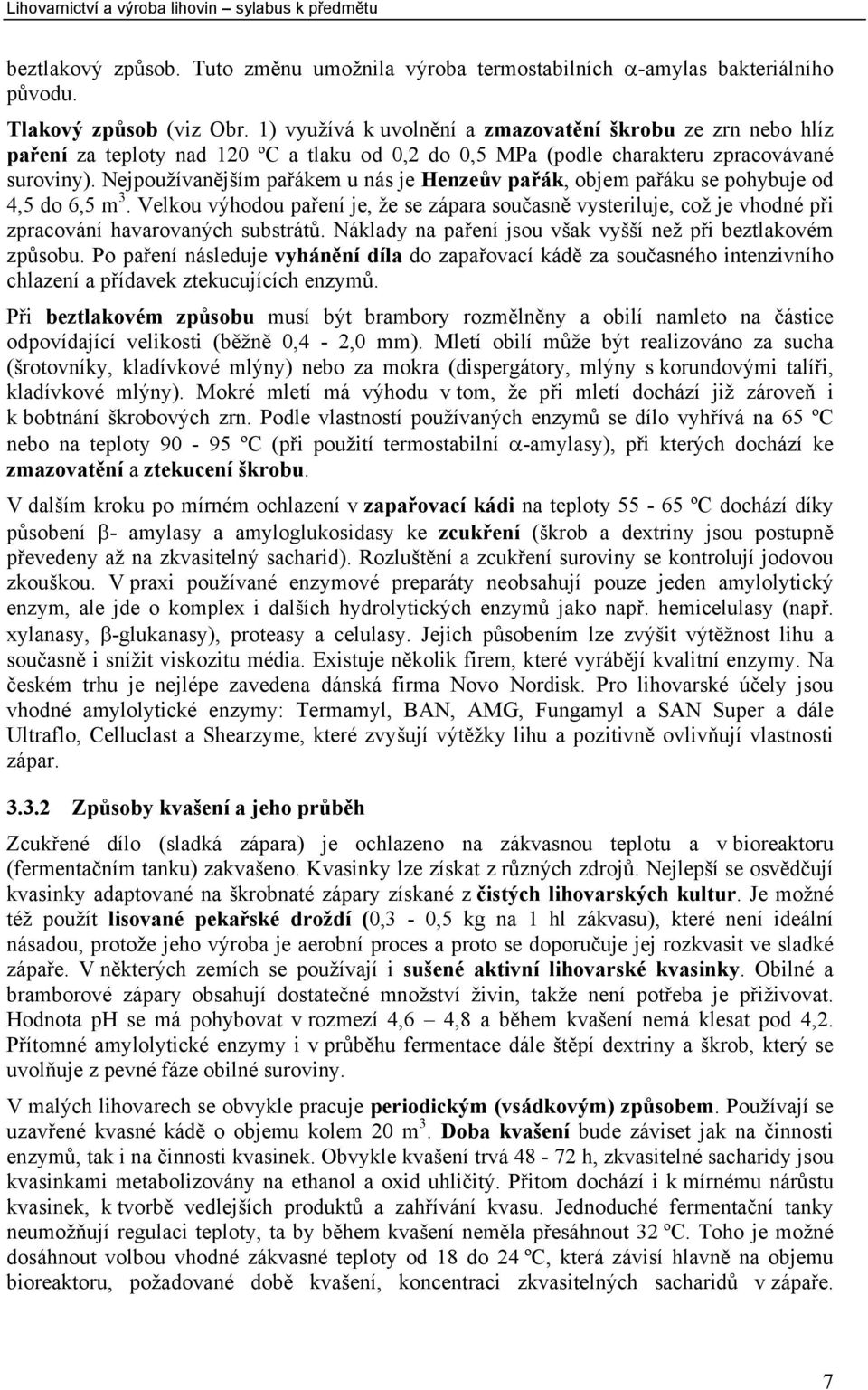 Nejpoužívanějším pařákem u nás je Henzeův pařák, objem pařáku se pohybuje od 4,5 do 6,5 m 3.
