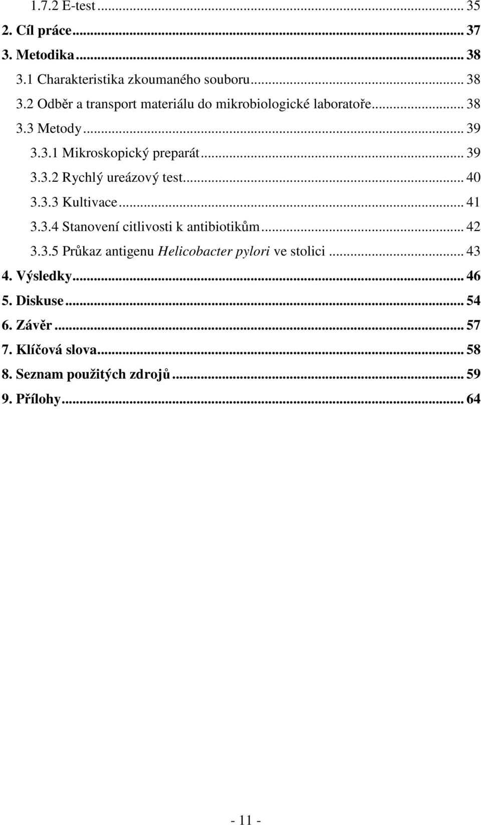 .. 42 3.3.5 Průkaz antigenu Helicobacter pylori ve stolici... 43 4. Výsledky... 46 5. Diskuse... 54 6. Závěr... 57 7.