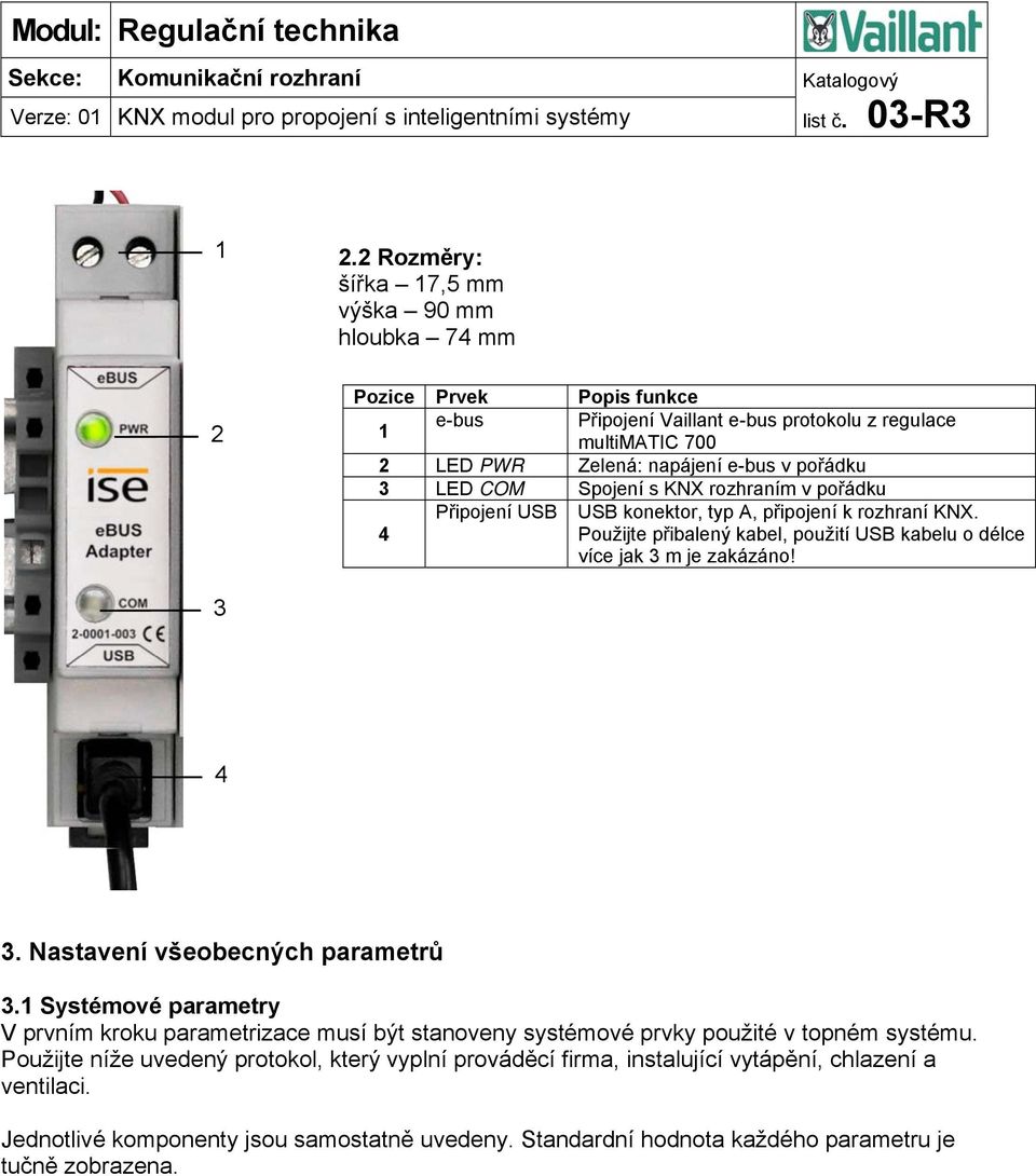 Použijte přibalený kabel, použití USB kabelu o délce více jak 3 m je zakázáno! 3 3. Nastavení všeobecných parametrů 3.