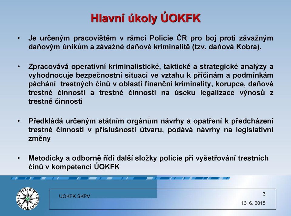 oblasti finanční kriminality, korupce, daňové trestné činnosti a trestné činnosti na úseku legalizace výnosů z trestné činnosti Předkládá určeným státním orgánům návrhy