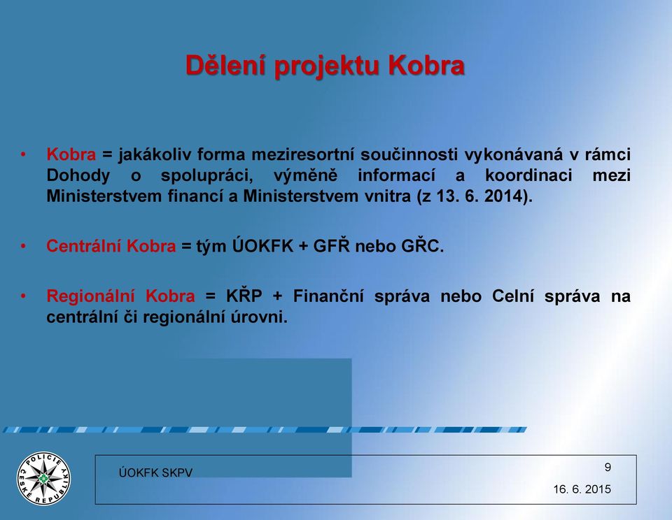 Ministerstvem vnitra (z 13. 6. 2014). Centrální Kobra = tým ÚOKFK + GFŘ nebo GŘC.