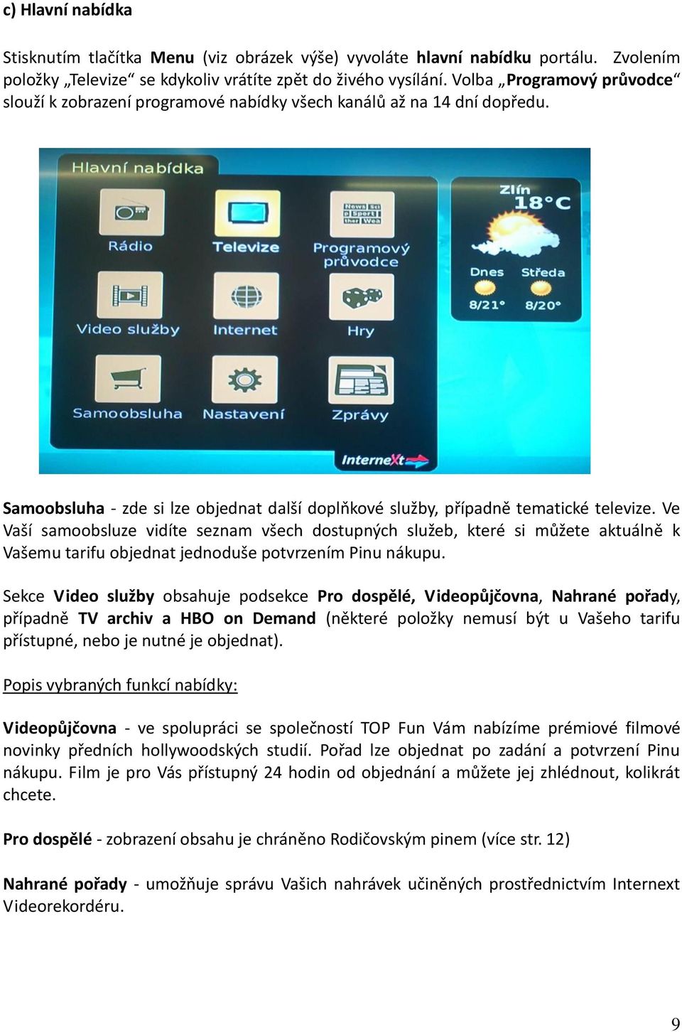 Ve Vaší samoobsluze vidíte seznam všech dostupných služeb, které si můžete aktuálně k Vašemu tarifu objednat jednoduše potvrzením Pinu nákupu.