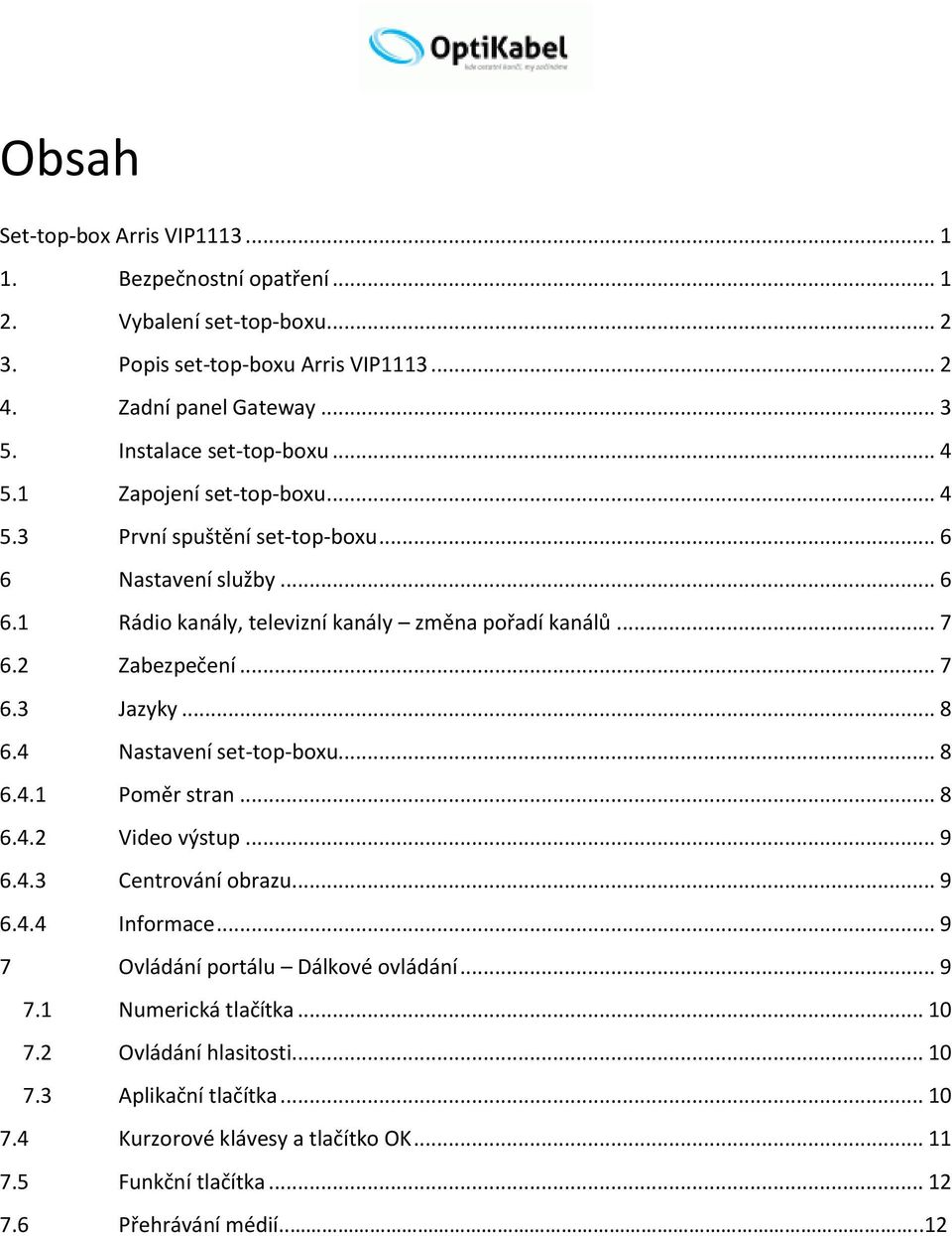 2 Zabezpečení... 7 6.3 Jazyky... 8 6.4 Nastavení set-top-boxu... 8 6.4.1 Poměr stran... 8 6.4.2 Video výstup... 9 6.4.3 Centrování obrazu... 9 6.4.4 Informace.