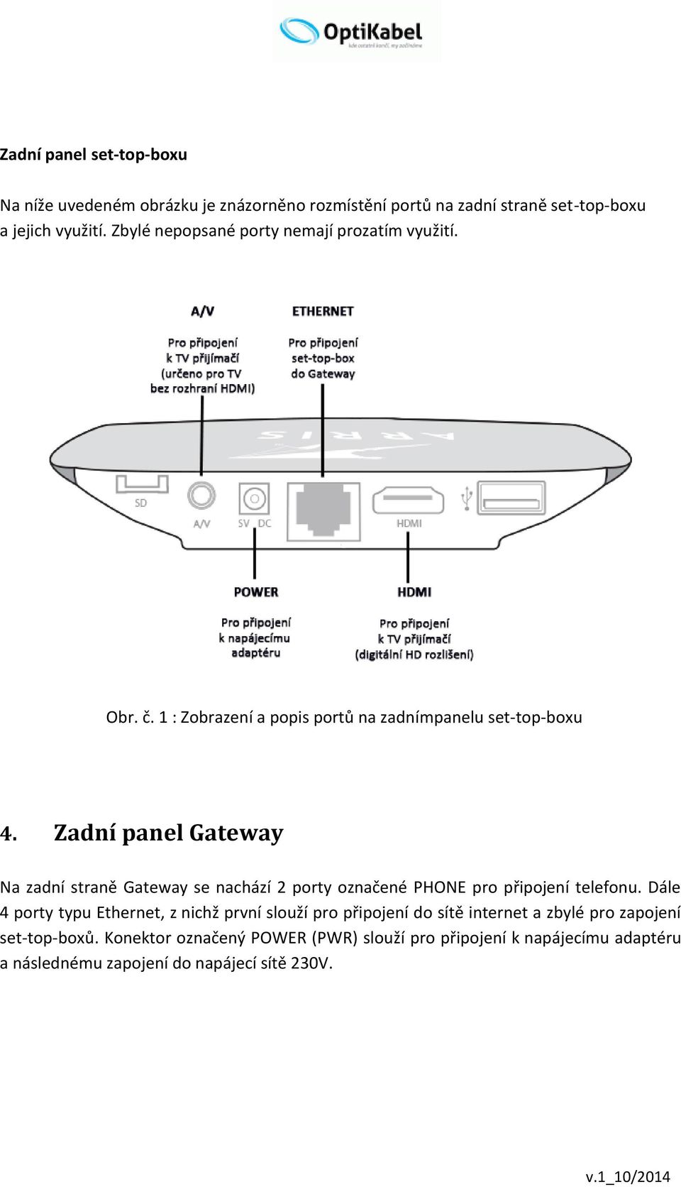 Zadní panel Gateway Na zadní straně Gateway se nachází 2 porty označené PHONE pro připojení telefonu.