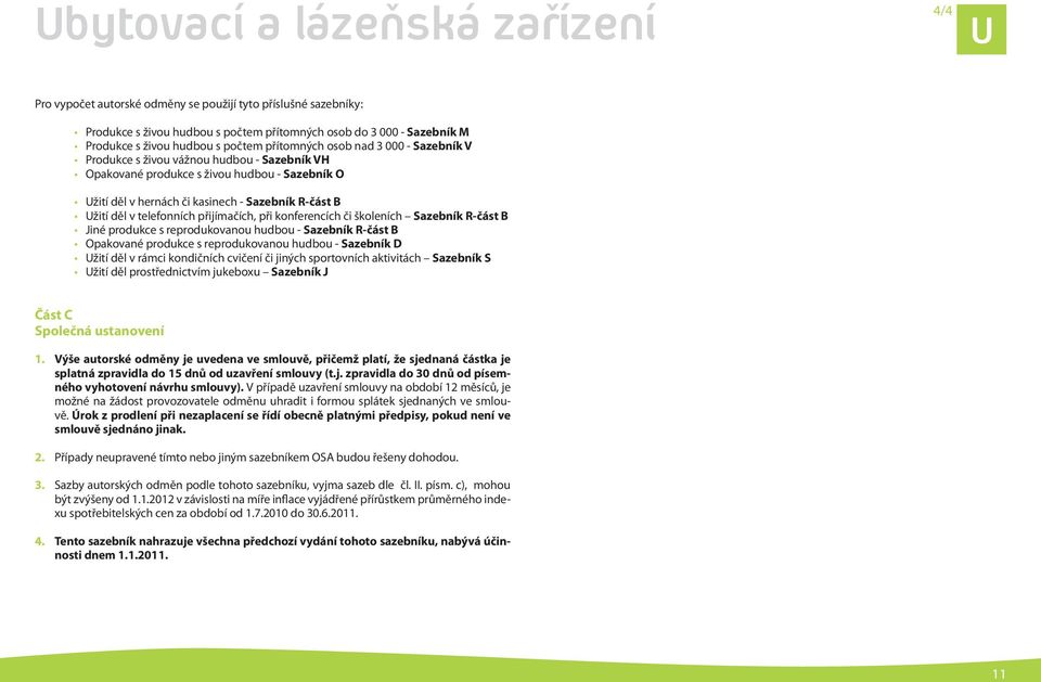 v telefonních přijímačích, při konferencích či školeních Sazebník R-část B Jiné produkce s reprodukovanou hudbou - Sazebník R-část B Opakované produkce s reprodukovanou hudbou - Sazebník D Užití děl