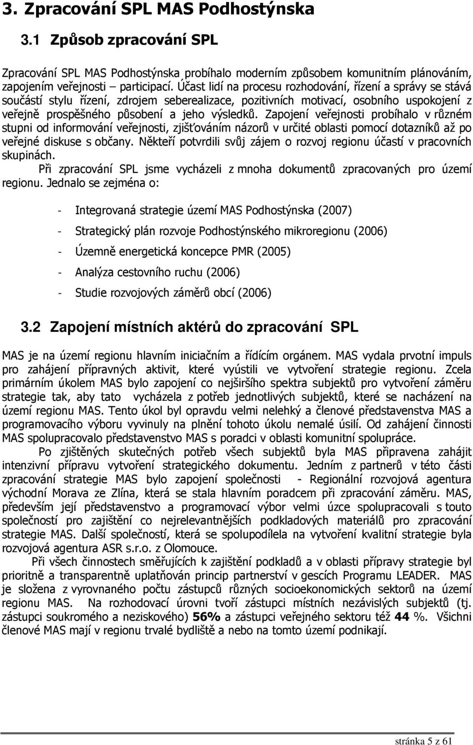 Zapojení veřejnosti probíhalo v různém stupni od informování veřejnosti, zjišťováním názorů v určité oblasti pomocí dotazníků až po veřejné diskuse s občany.