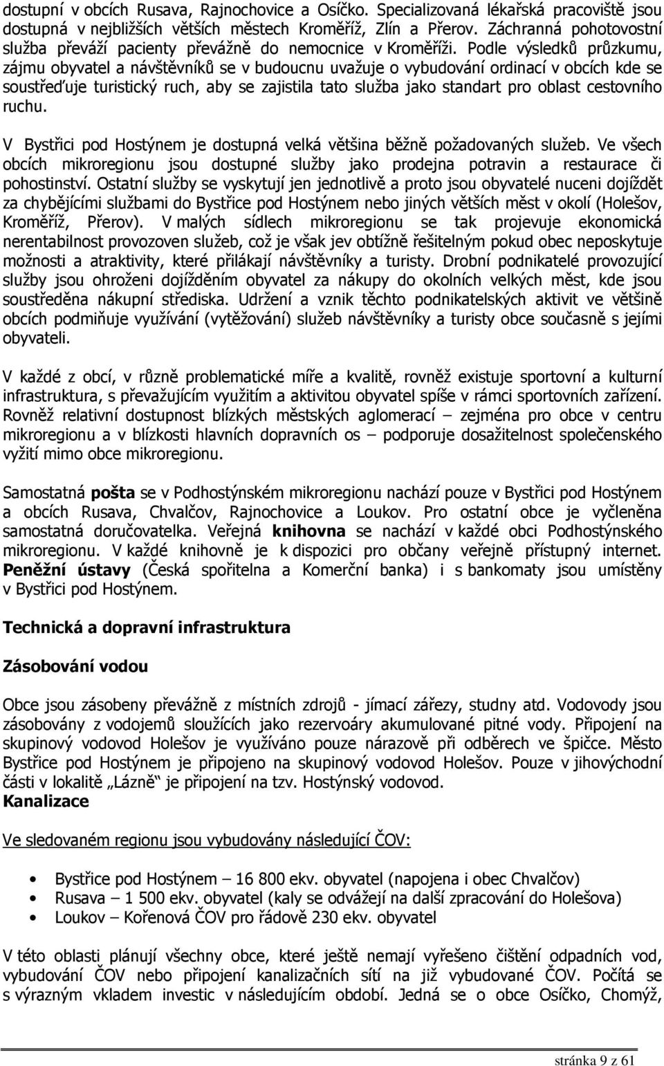 Podle výsledků průzkumu, zájmu obyvatel a návštěvníků se v budoucnu uvažuje o vybudování ordinací v obcích kde se soustřeďuje turistický ruch, aby se zajistila tato služba jako standart pro oblast