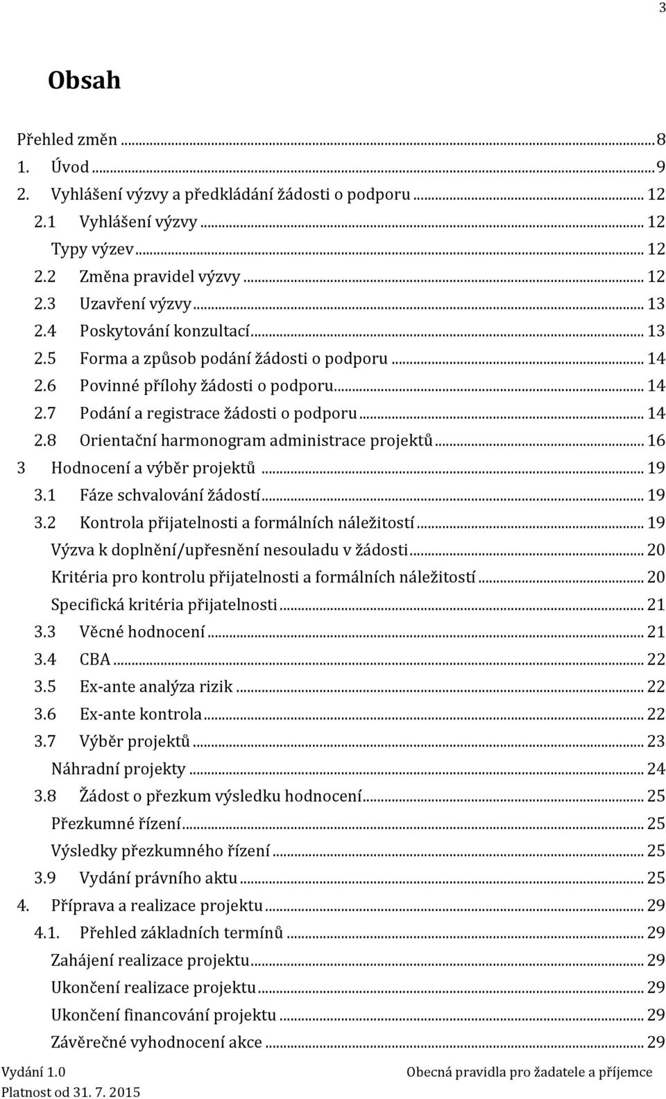 .. 16 3 Hodnocení a výběr projektů... 19 3.1 Fáze schvalování žádostí... 19 3.2 Kontrola přijatelnosti a formálních náležitostí... 19 Výzva k doplnění/upřesnění nesouladu v žádosti.