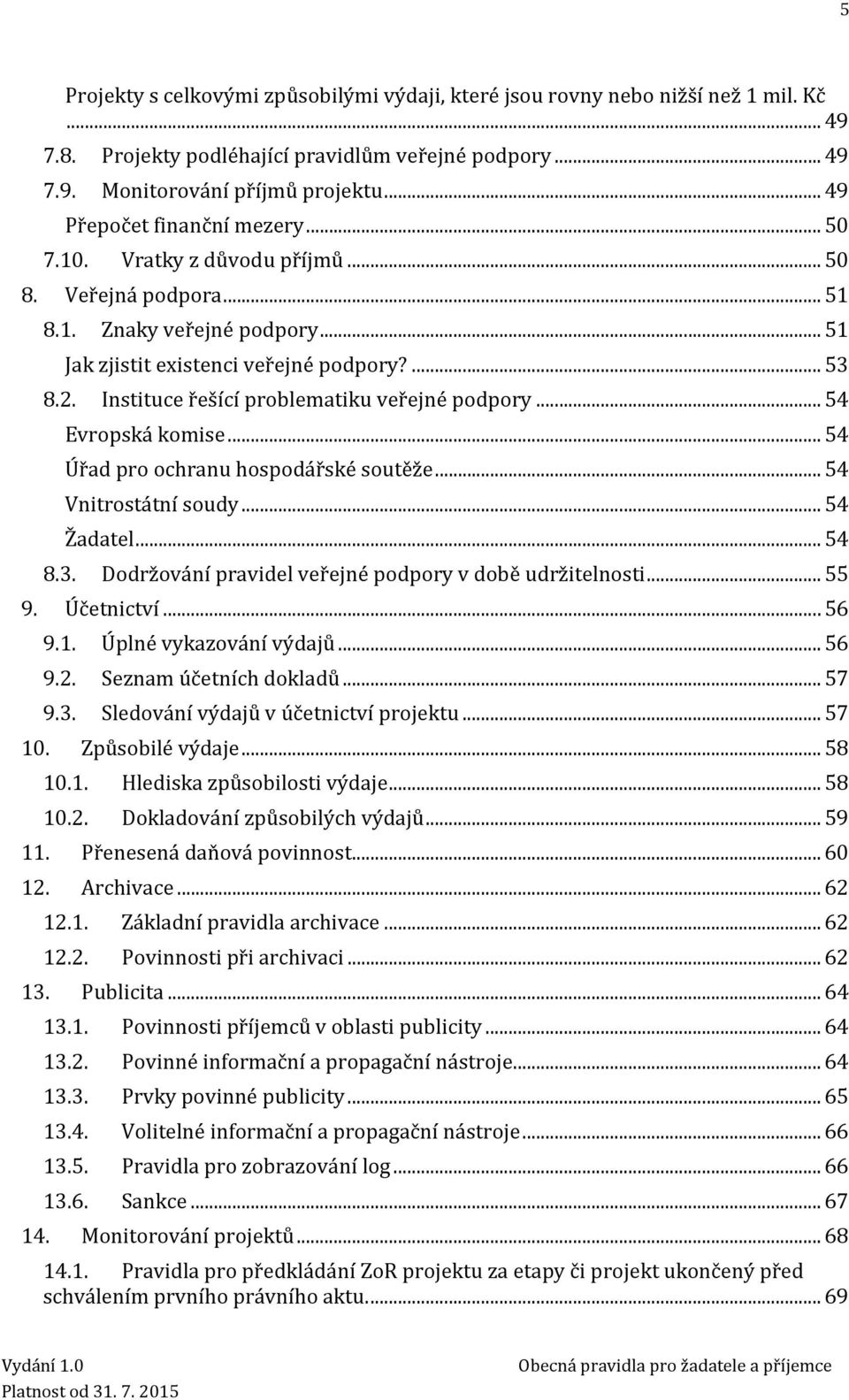 Instituce řešící problematiku veřejné podpory... 54 Evropská komise... 54 Úřad pro ochranu hospodářské soutěže... 54 Vnitrostátní soudy... 54 Žadatel... 54 8.3.