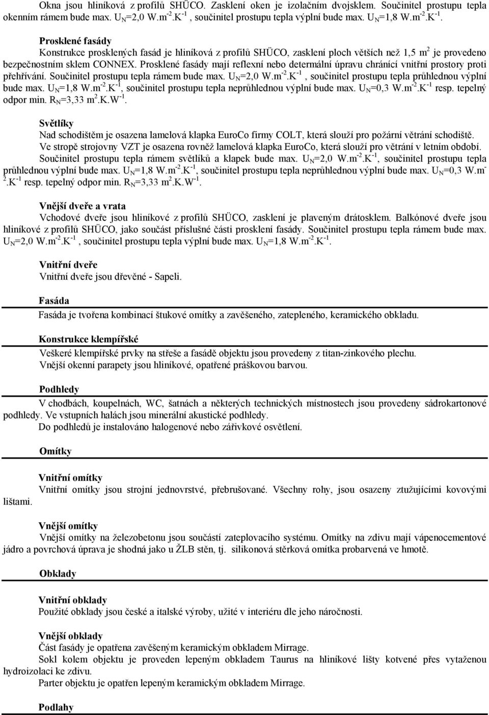 Prosklené fasády mají reflexní nebo determální úpravu chránící vnitřní prostory proti přehřívání. Součinitel prostupu tepla rámem bude max. U N =2,0 W.m -2.