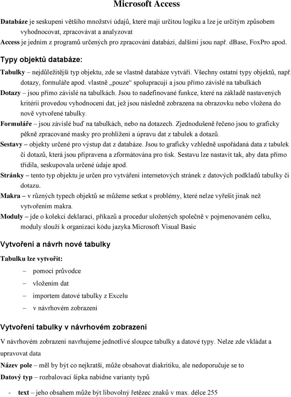 dotazy, formuláře apod. vlastně pouze spolupracují a jsou přímo závislé na tabulkách Dotazy jsou přímo závislé na tabulkách.