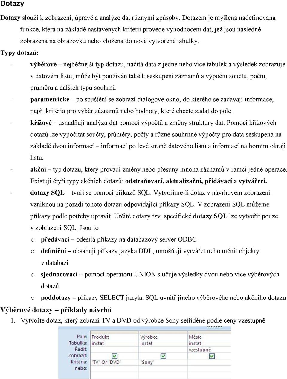 Typy dotazů: - výběrové nejběžnější typ dotazu, načítá data z jedné nebo více tabulek a výsledek zobrazuje v datovém listu; může být používán také k seskupení záznamů a výpočtu součtu, počtu, průměru