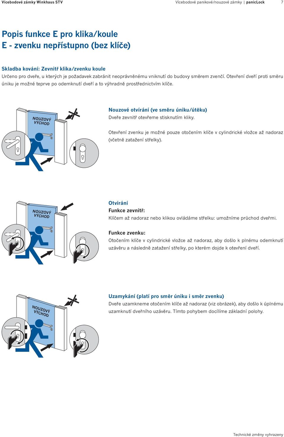 NOUZOVÝ VÝCHOD Nouzové otvírání (ve směru úniku/útěku) Dveře zevnitř otevřeme stisknutím kliky. Otevření zvenku je možné pouze otočením klíče v cylindrické vložce až nadoraz (včetně zatažení střelky).