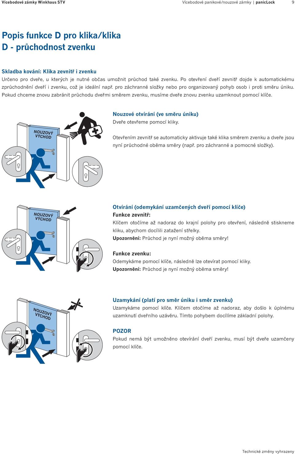 pro záchranné složky nebo pro organizovaný pohyb osob i proti směru úniku. Pokud chceme znovu zabránit průchodu dveřmi směrem zvenku, musíme dveře znovu zvenku uzamknout pomocí klíče.