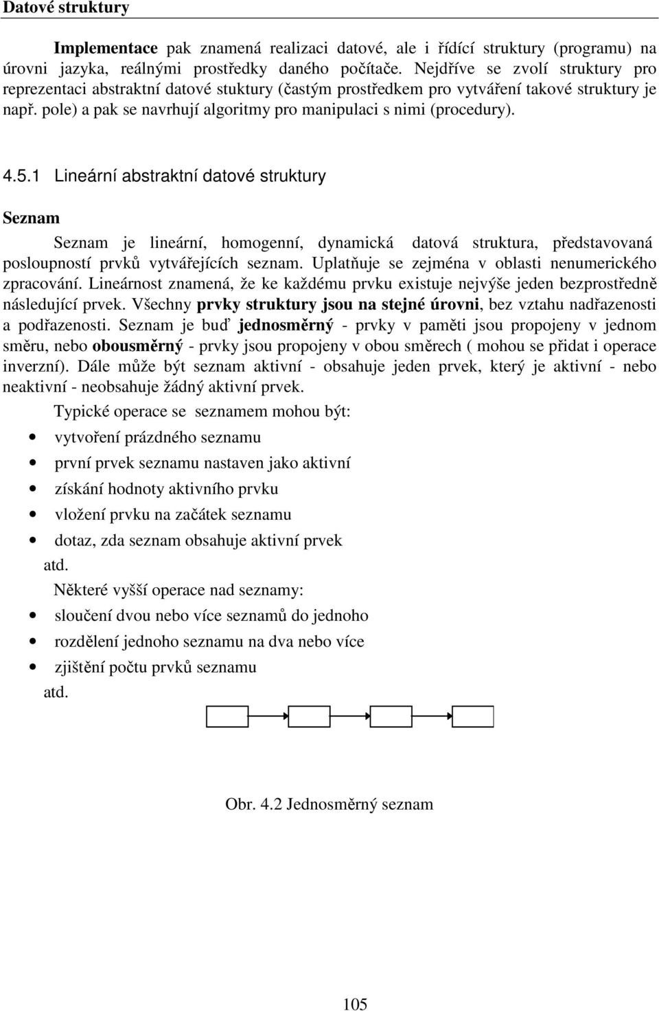 4.5.1 Lineární abstraktní datové struktury Seznam Seznam je lineární, homogenní, dynamická datová struktura, představovaná posloupností prvků vytvářejících seznam.