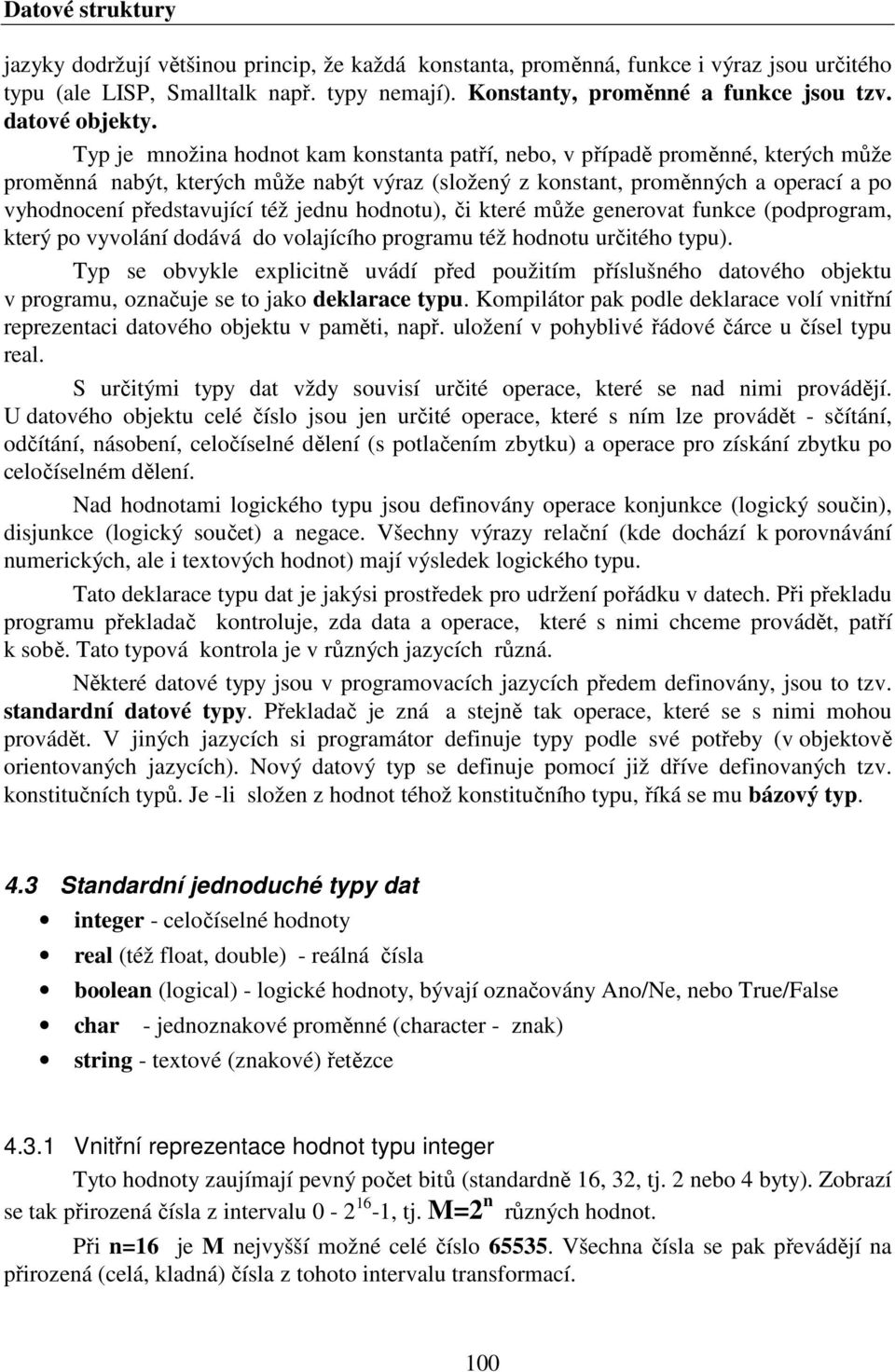 jednu hodnotu), či které může generovat funkce (podprogram, který po vyvolání dodává do volajícího programu též hodnotu určitého typu).