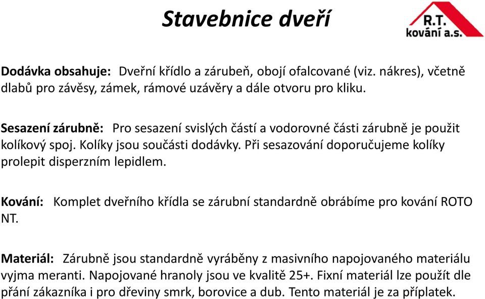 Při sesazování doporučujeme kolíky prolepit disperzním lepidlem. Kování: Komplet dveřního křídla se zárubní standardně obrábíme pro kování ROTO NT.