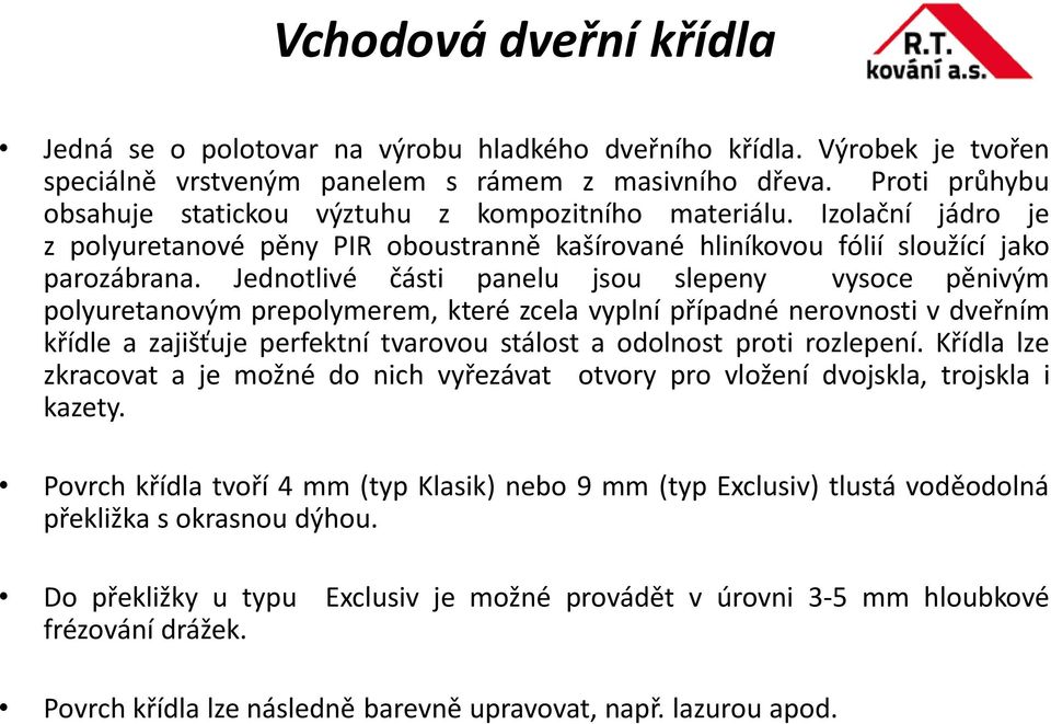 Jednotlivé části panelu jsou slepeny vysoce pěnivým polyuretanovým prepolymerem, které zcela vyplní případné nerovnosti v dveřním křídle a zajišťuje perfektní tvarovou stálost a odolnost proti