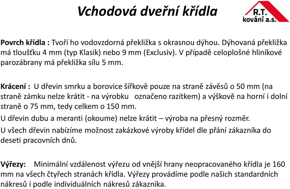 Krácení : U dřevin smrku a borovice šířkově pouze na straně závěsů o 50 mm (na straně zámku nelze krátit - na výrobku označeno razítkem) a výškově na horní i dolní straně o 75 mm, tedy celkem o 150