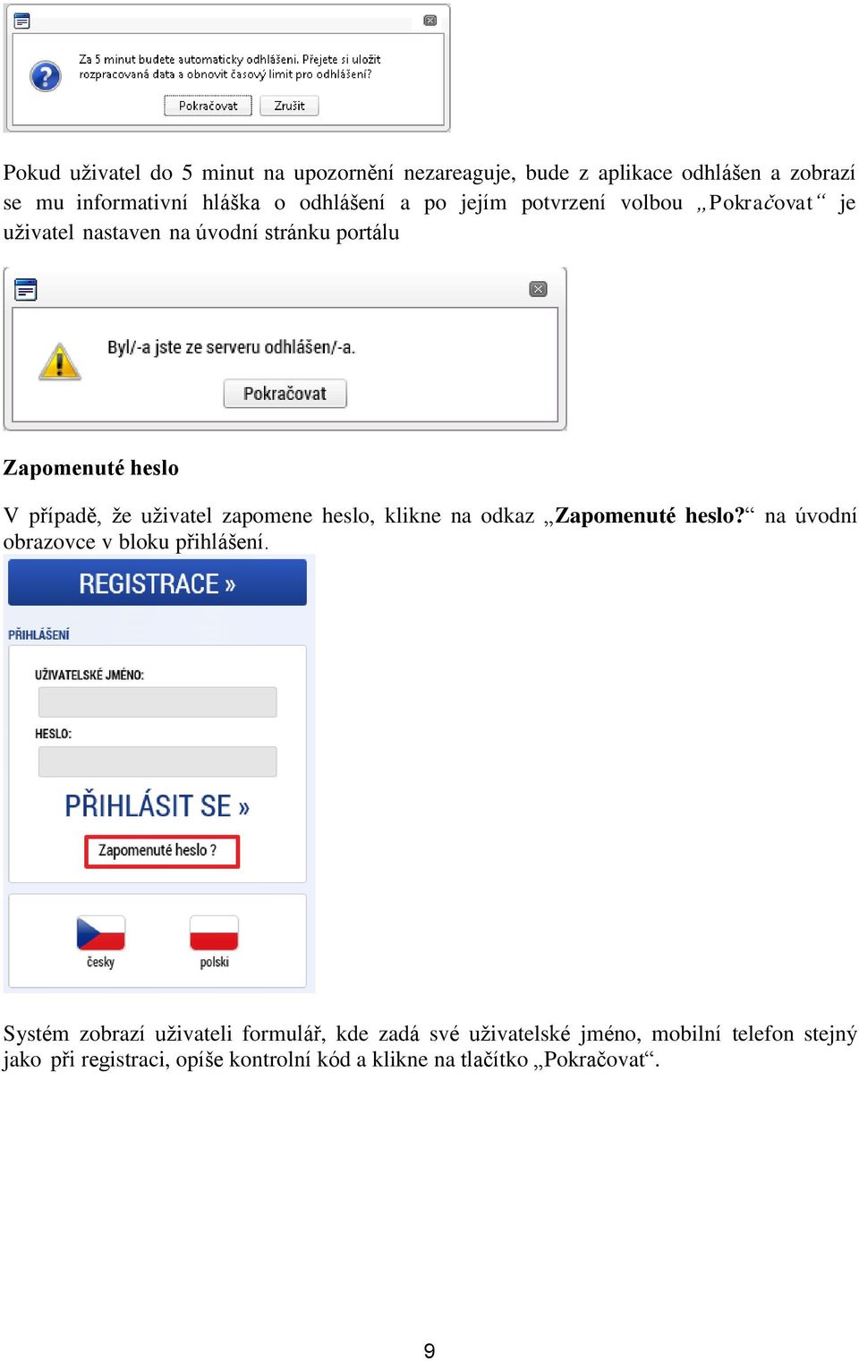 zapomene heslo, klikne na odkaz Zapomenuté heslo? na úvodní obrazovce v bloku přihlášení.