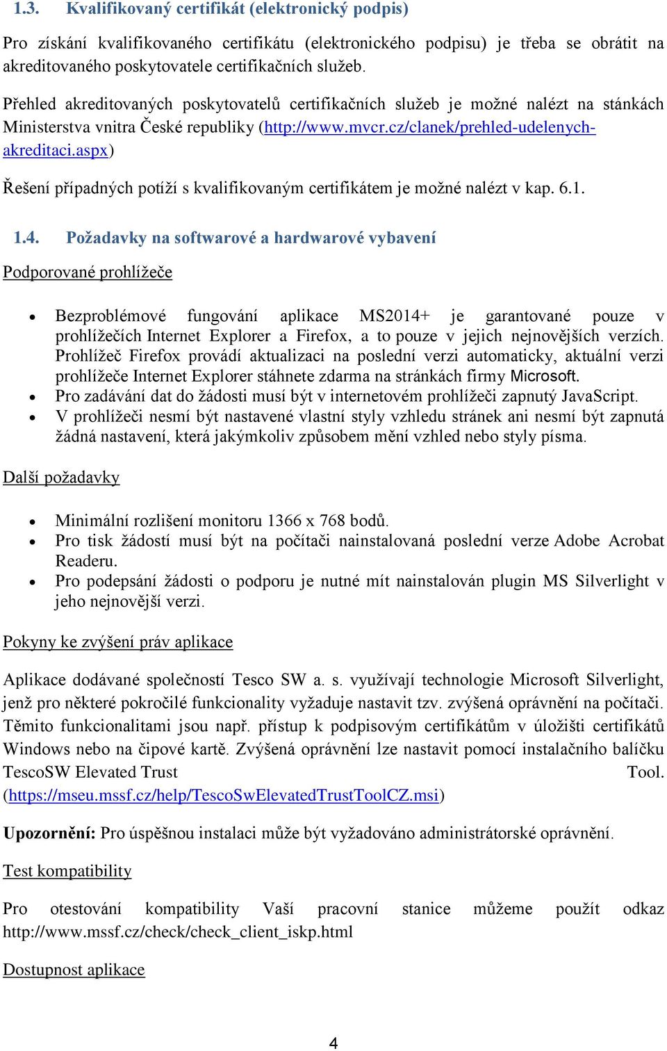 aspx) Řešení případných potíží s kvalifikovaným certifikátem je možné nalézt v kap. 6.1. 1.4.