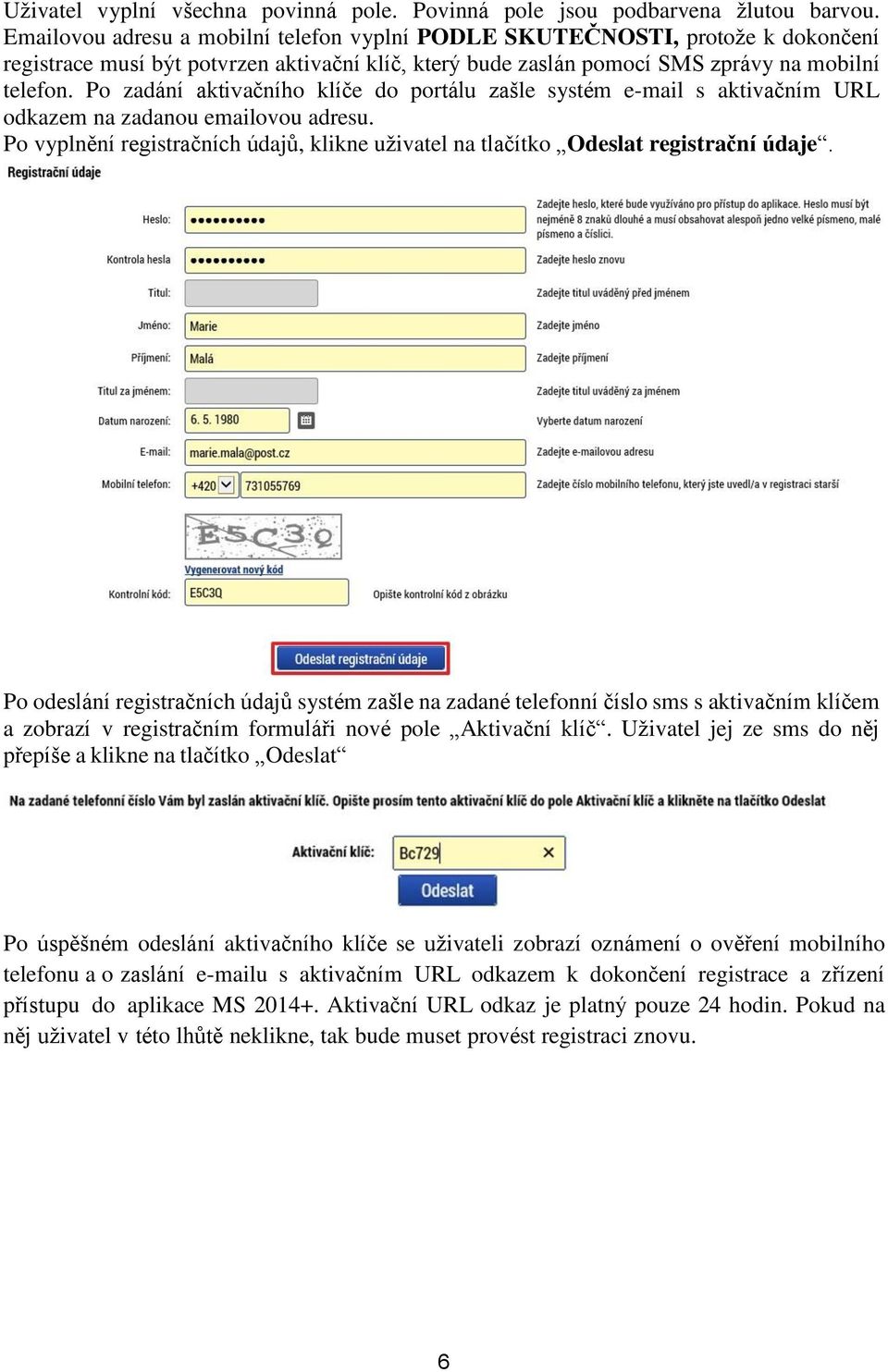 Po zadání aktivačního klíče do portálu zašle systém e-mail s aktivačním URL odkazem na zadanou emailovou adresu. Po vyplnění registračních údajů, klikne uživatel na tlačítko Odeslat registrační údaje.