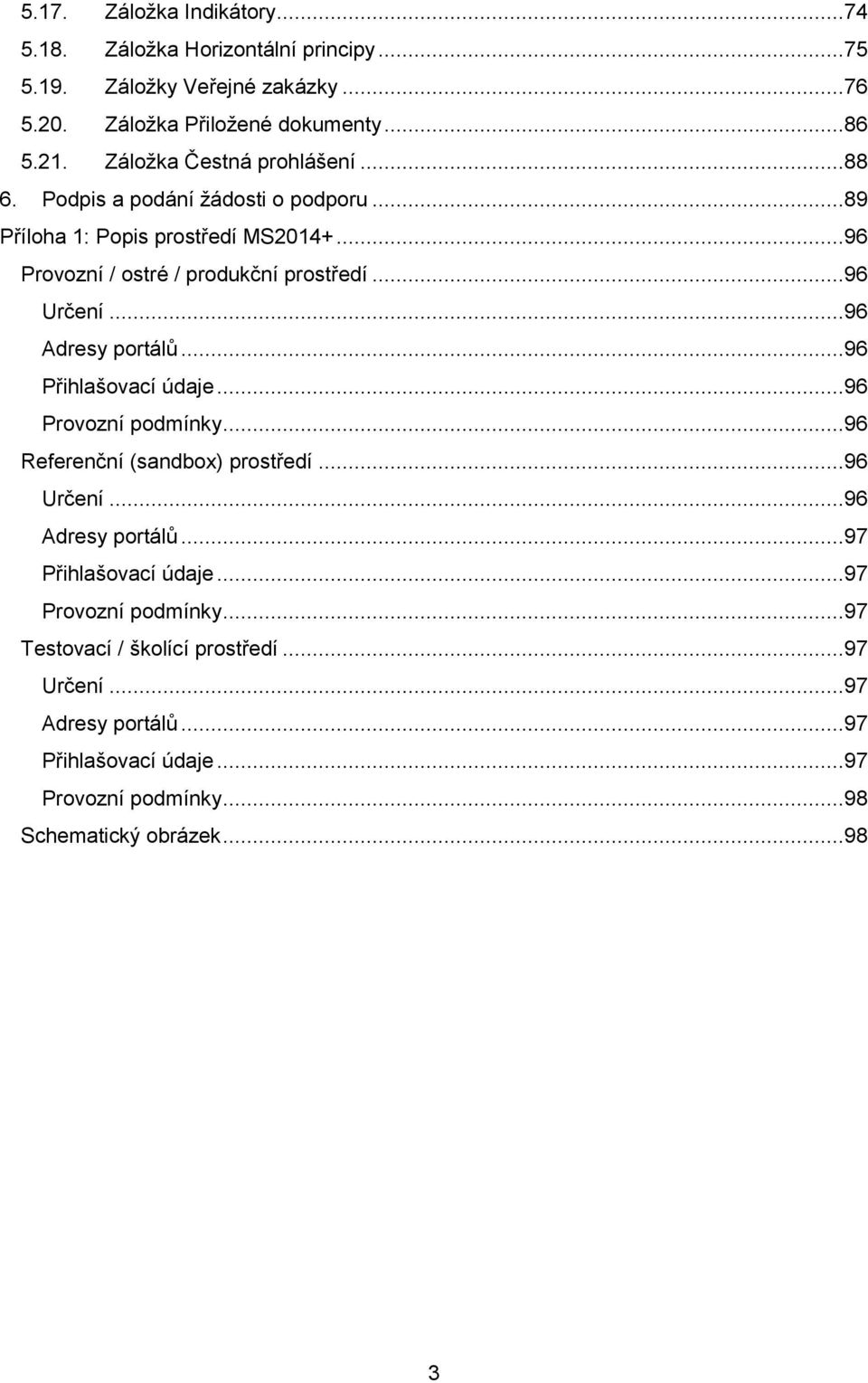..96 Určení...96 Adresy portálů...96 Přihlašovací údaje...96 Provozní podmínky...96 Referenční (sandbox) prostředí...96 Určení...96 Adresy portálů...97 Přihlašovací údaje.