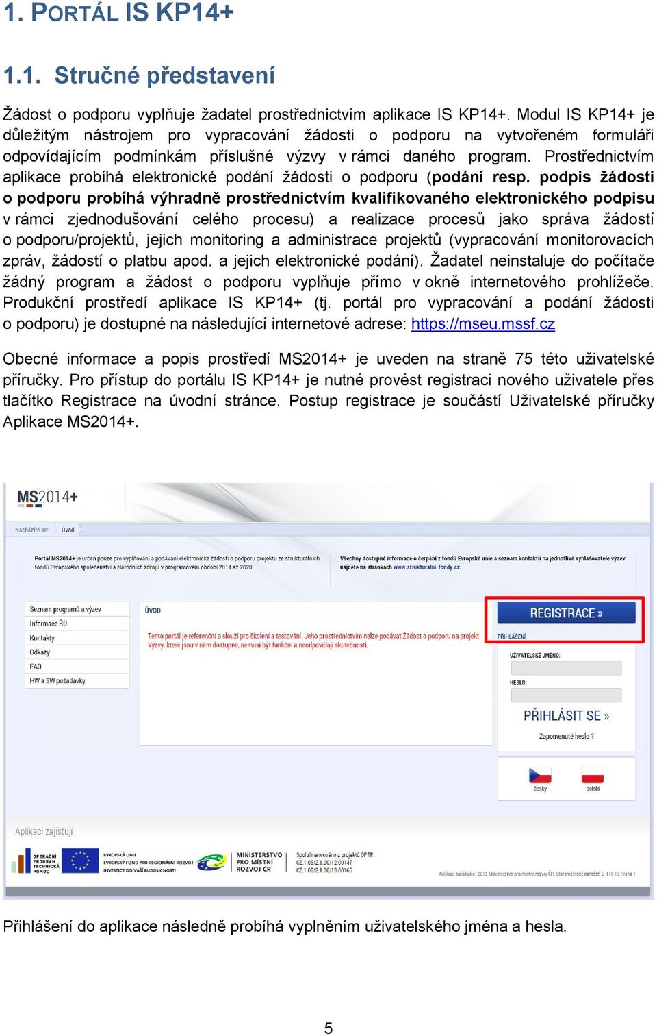 Prostřednictvím aplikace probíhá elektronické podání žádosti o podporu (podání resp.