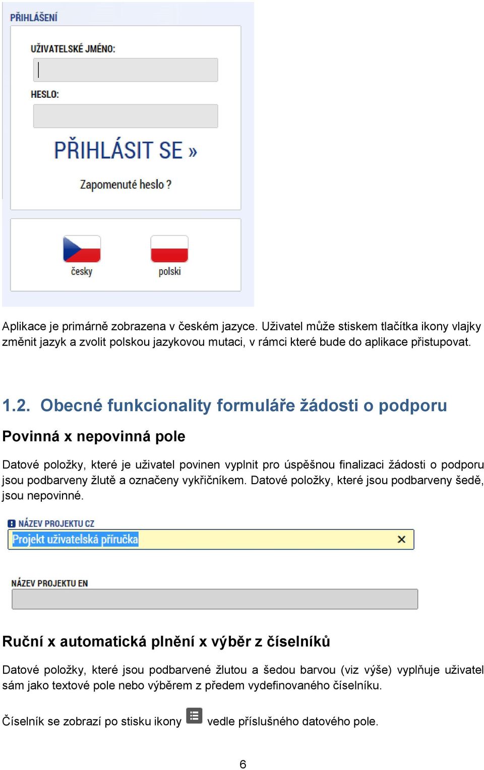 podbarveny žlutě a označeny vykřičníkem. Datové položky, které jsou podbarveny šedě, jsou nepovinné.