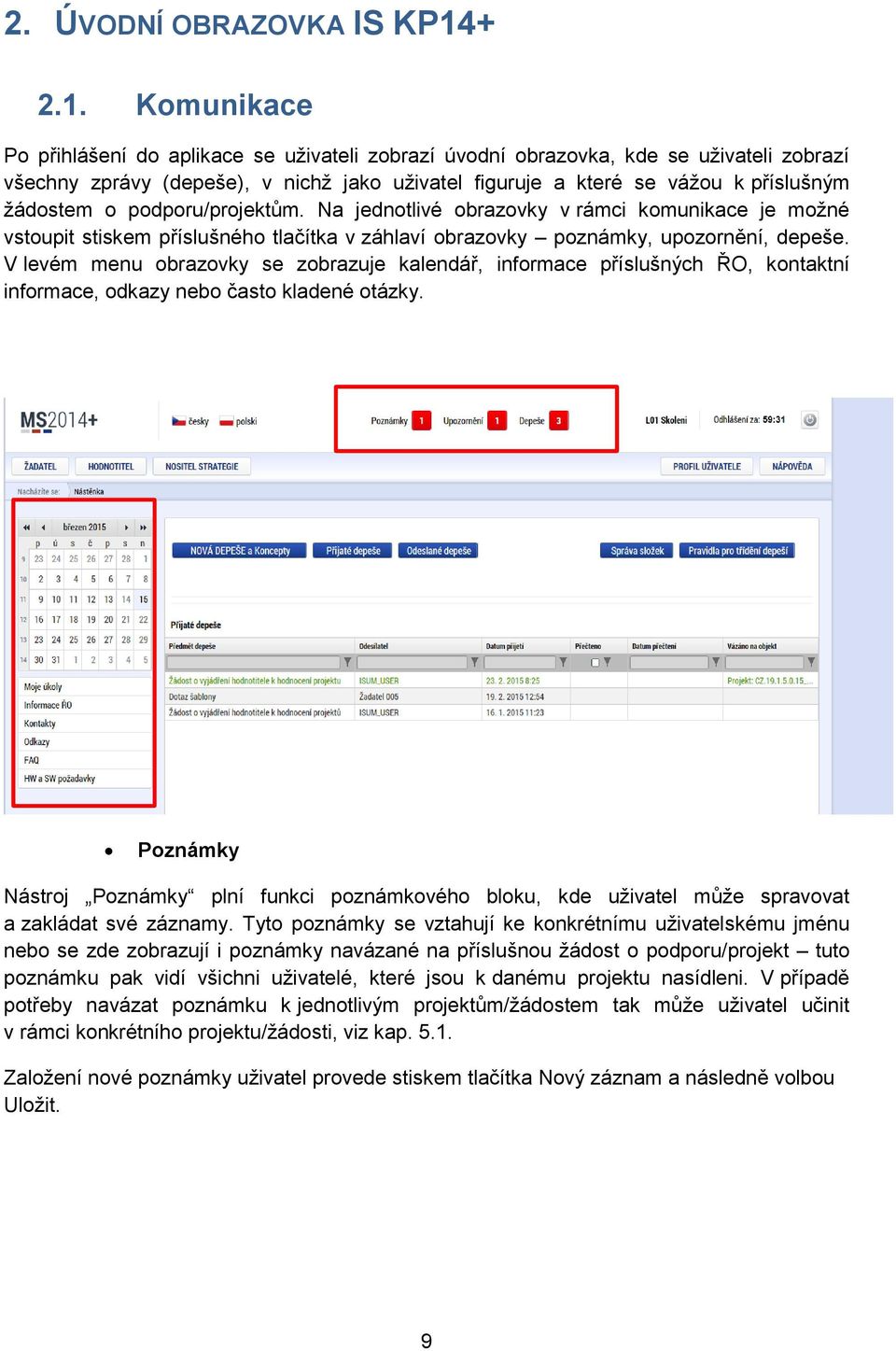 Komunikace Po přihlášení do aplikace se uživateli zobrazí úvodní obrazovka, kde se uživateli zobrazí všechny zprávy (depeše), v nichž jako uživatel figuruje a které se vážou k příslušným žádostem o