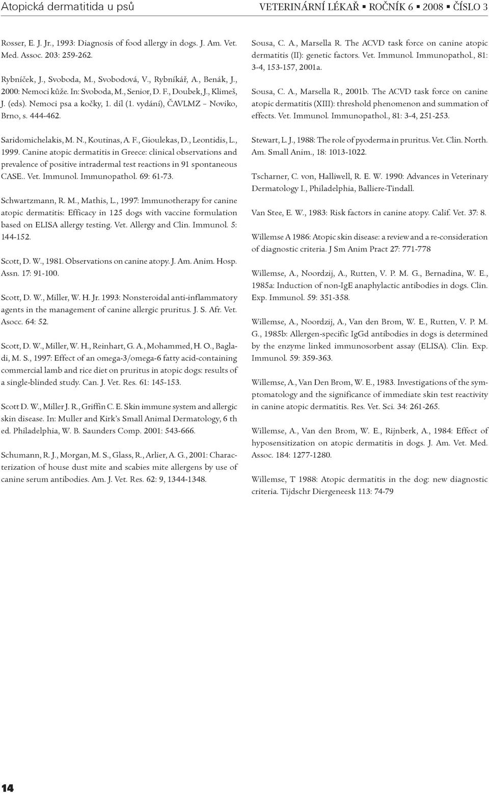 Sousa, C. A., Marsella R. The ACVD task force on canine atopic dermatitis (II): genetic factors. Vet. Immunol. Immunopathol., 81: 3-4, 153-157, 2001a. Sousa, C. A., Marsella R., 2001b.