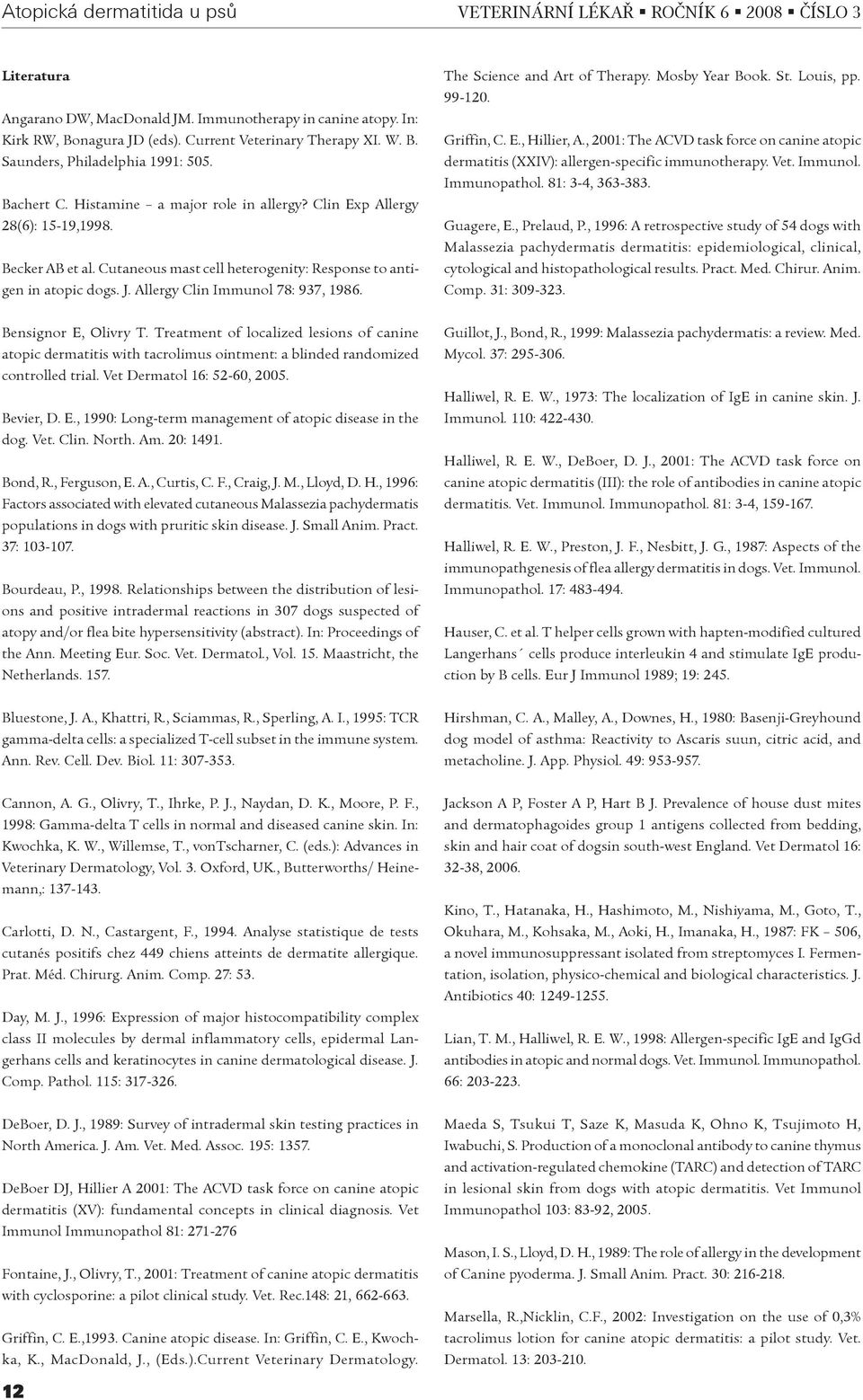 Cutaneous mast cell heterogenity: Response to antigen in atopic dogs. J. Allergy Clin Immunol 78: 937, 1986. The Science and Art of Therapy. Mosby Year Book. St. Louis, pp. 99-120. Griffin, C. E.