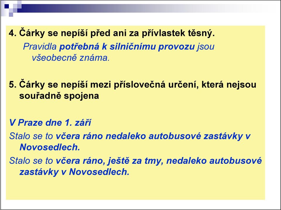 Čárky se nepíší mezi příslovečná určení, která nejsou souřadně spojena V Praze dne 1.