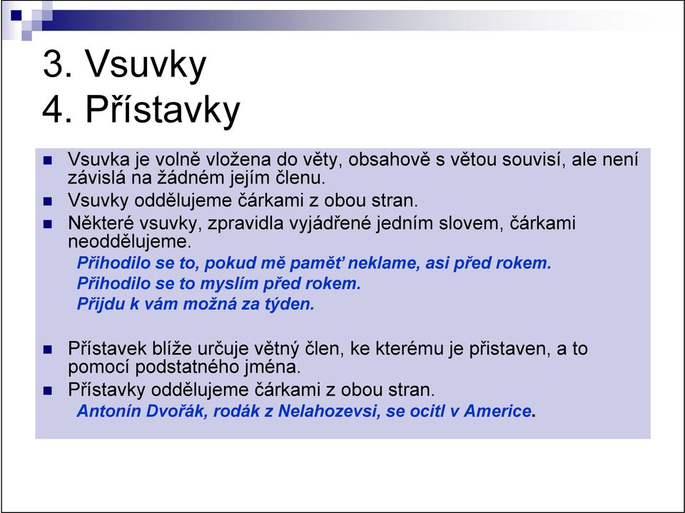 Přihodilo se to, pokud mě paměť neklame, asi před rokem. Přihodilo se to myslím před rokem. Přijdu k vám možná za týden.