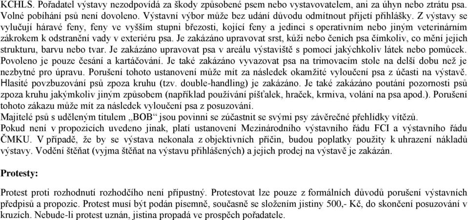 Z výstavy se vylučují háravé feny, feny ve vyšším stupni březosti, kojící feny a jedinci s operativním nebo jiným veterinárním zákrokem k odstranění vady v exteriéru psa.