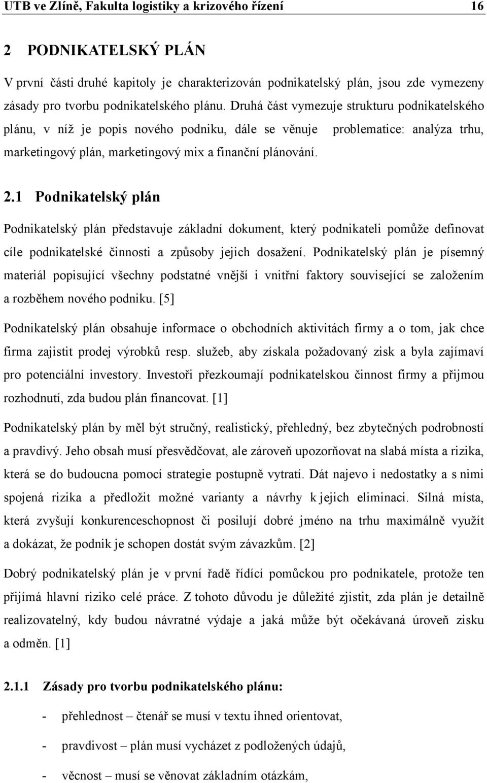 1 Podnikatelský plán Podnikatelský plán představuje základní dokument, který podnikateli pomůže definovat cíle podnikatelské činnosti a způsoby jejich dosažení.