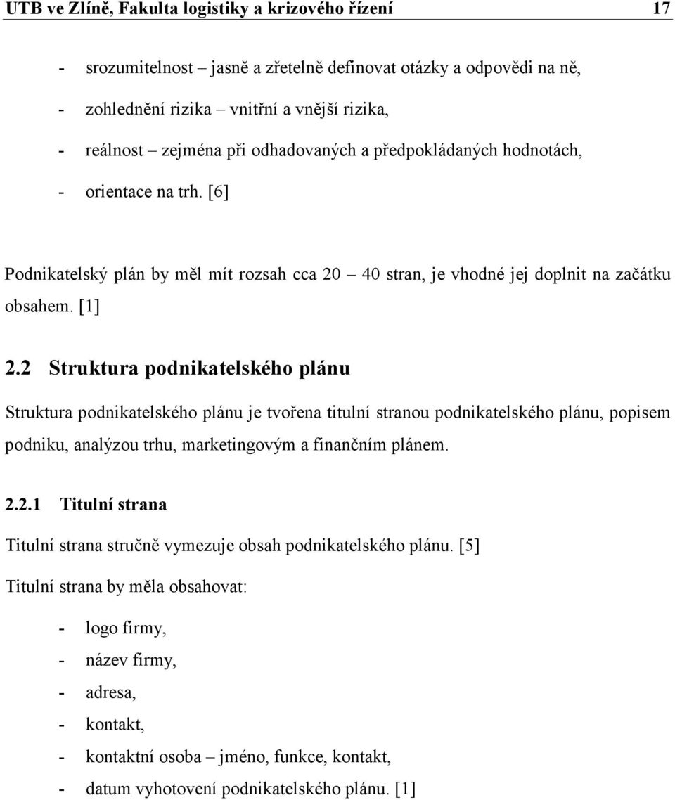 2 Struktura podnikatelského plánu Struktura podnikatelského plánu je tvořena titulní stranou podnikatelského plánu, popisem podniku, analýzou trhu, marketingovým a finančním plánem. 2.2.1 Titulní strana Titulní strana stručně vymezuje obsah podnikatelského plánu.
