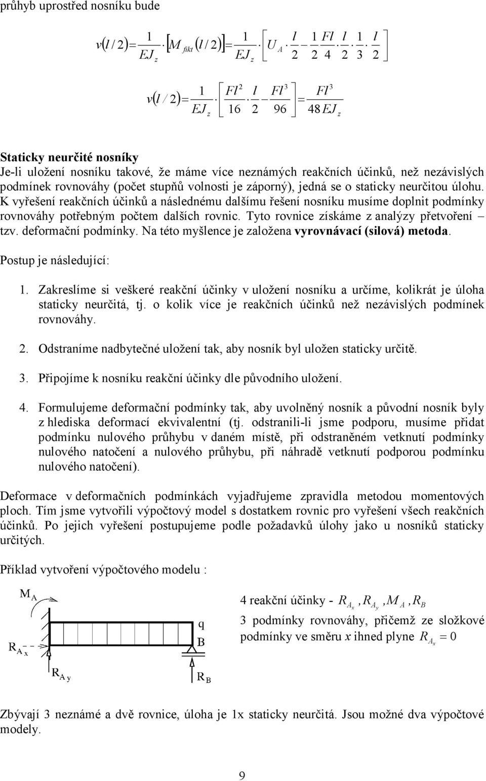 potřebným počtem dalších rovnic Tyto rovnice ískáme analýy přetvoření tv deformační podmínky Na této myšlence je aložena vyrovnávací (silová) metoda Postup je následující: Zakreslíme si veškeré