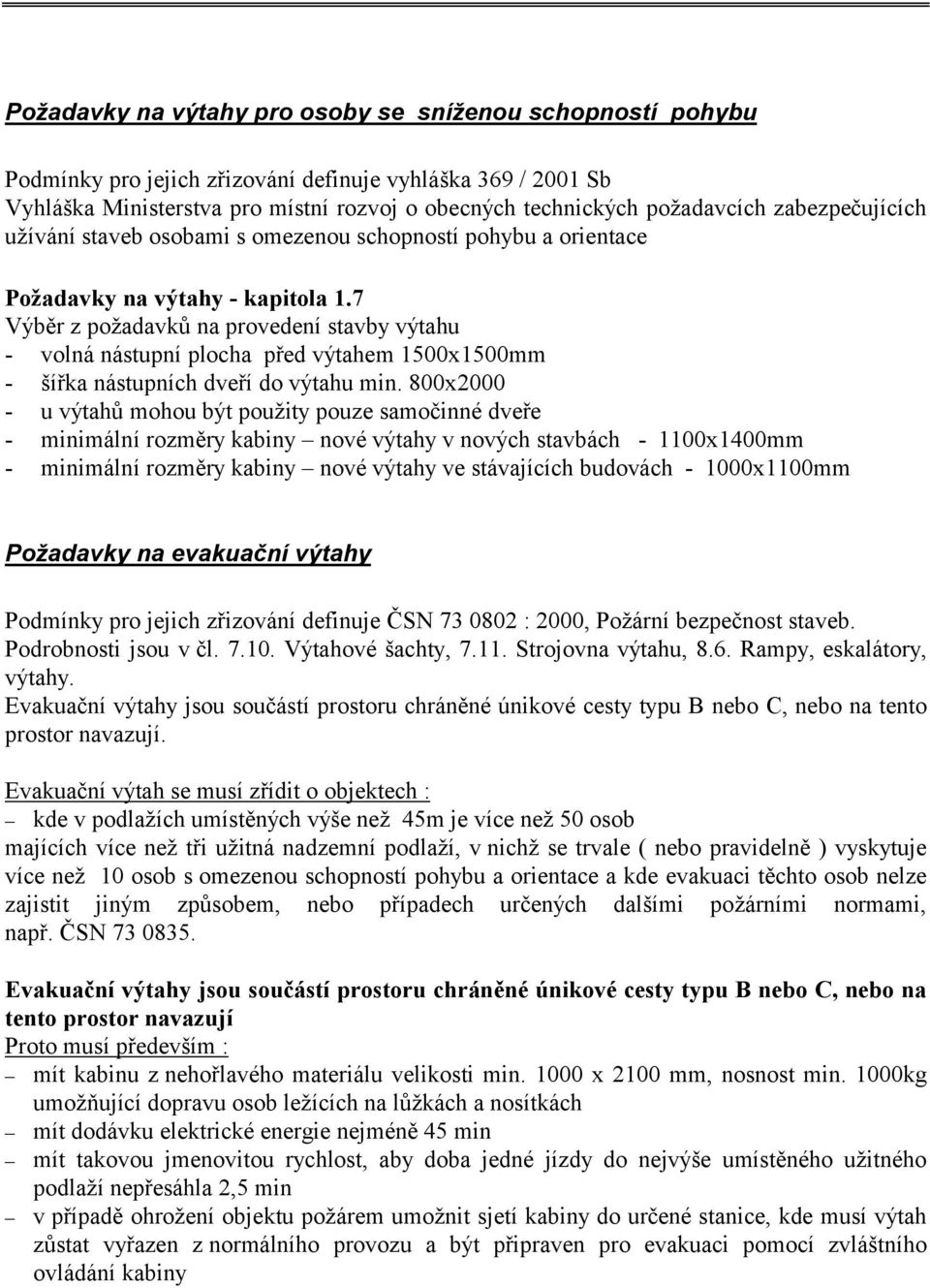 7 Výběr z požadavků na provedení stavby výtahu - volná nástupní plocha před výtahem 1500x1500mm - šířka nástupních dveří do výtahu min.